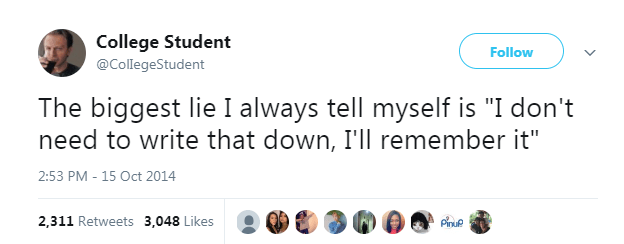 the biggest lie i tell myself is that i don't need to write that down, I'll remember it